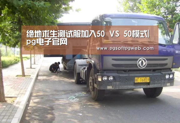 绝地求生测试服加入50 VS 50模式|pg电子官网(图3) pg电子