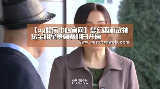 【pg娱乐中心官网】梦幻西游武神坛全明星争霸赛明日开启(图1) 【pg娱乐中心官网】梦幻西游武神坛全明星争霸赛明日开启(图1)